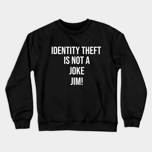 Identity Theft Is Not A Joke Jim Crewneck Sweatshirt by Great Bratton Apparel